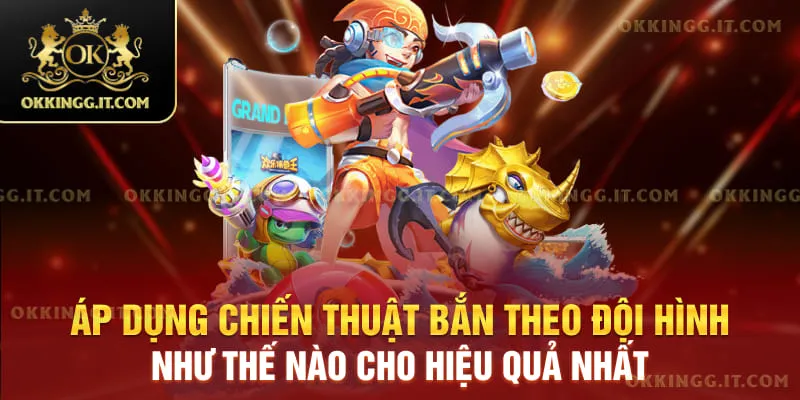 Áp dụng chiến thuật bắn theo đội hình như thế nào cho hiệu quả nhất