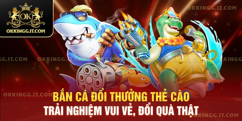 Tìm hiểu khái niệm trò chơi bắn cá đổi thưởng thẻ cào