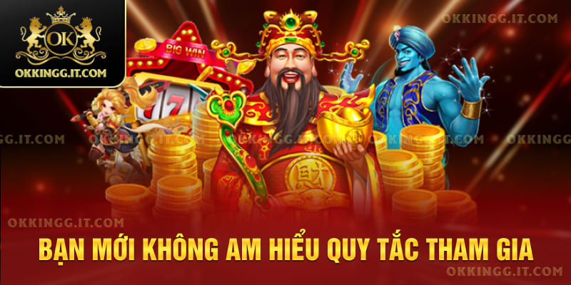 Bạn mới không am hiểu quy tắc tham gia