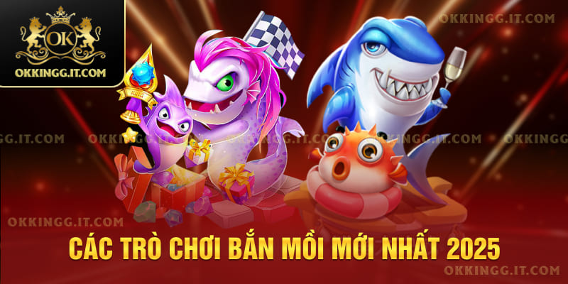 Các trò chơi bắn mồi mới nhất 2025