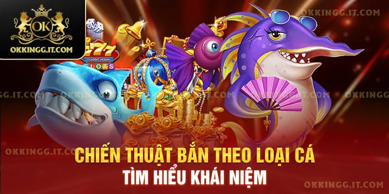 Chiến thuật bắn theo loại cá - Tìm hiểu khái niệm