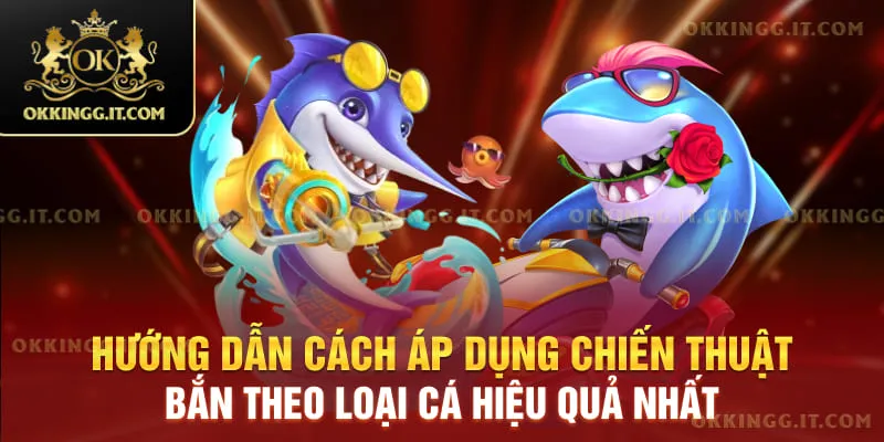 Hướng dẫn cách áp dụng chiến thuật bắn theo loại cá hiệu quả nhất