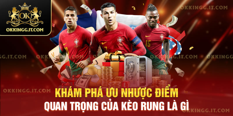 Khám phá ưu nhược điểm quan trọng của kèo rung là gì