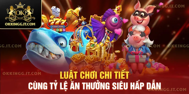 Luật chơi chi tiết cùng tỷ lệ ăn thưởng siêu hấp dẫn