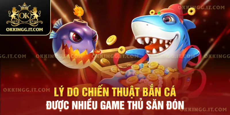 Lý do chiến thuật bắn cá được nhiều game thủ săn đón
