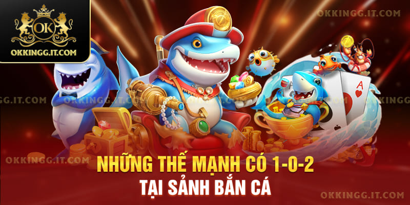 Những thế mạnh có 1-0-2 tại sảnh bắn cá