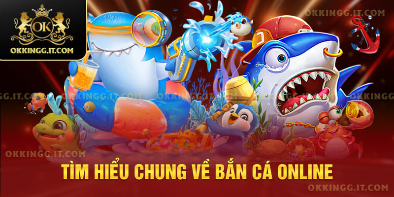 Tìm hiểu chung về bắn cá online