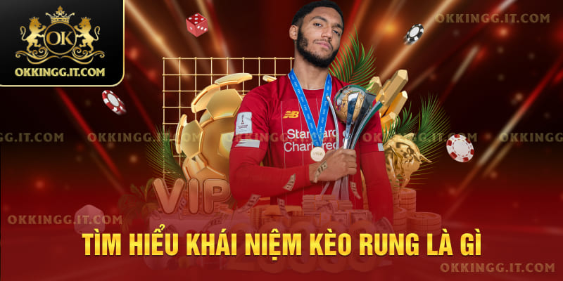 Tìm hiểu khái niệm kèo rung là gì