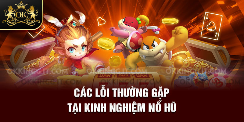 Các lỗi thường gặp tại kinh nghiệm nổ hũ