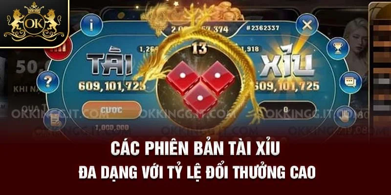 Các phiên bản Tài Xỉu đa dạng với tỷ lệ đổi thưởng cao