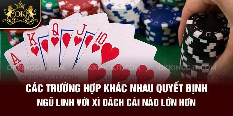 Các trường hợp khác nhau quyết định ngũ linh với xì dách cái nào lớn hơn