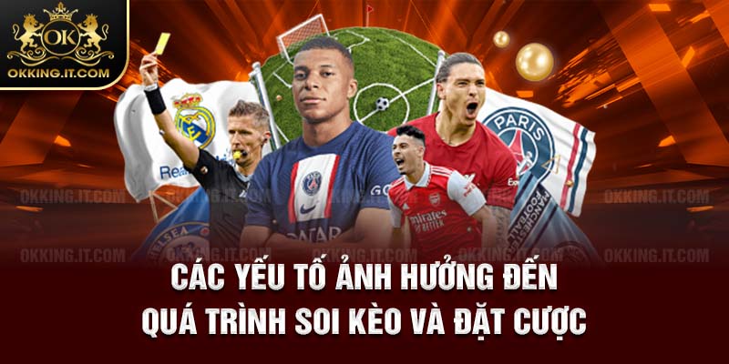 Các yếu tố ảnh hưởng đến quá trình soi kèo và đặt cược