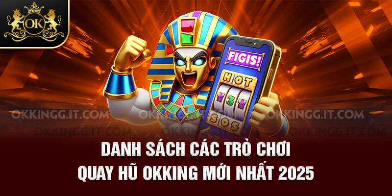 Danh sách các trò chơi quay hũ mới nhất 2025
