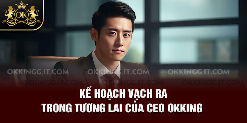 Kế hoạch vạch ra trong tương lai của CEO