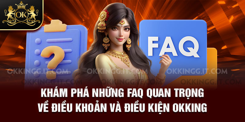 Khám phá những FAQ quan trọng về điều khoản và điều kiện Okking