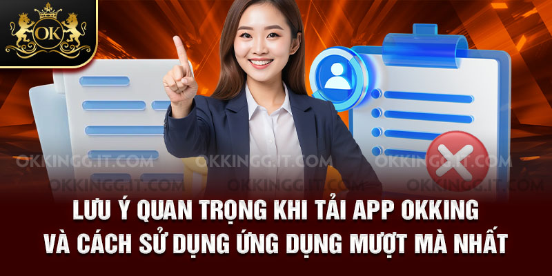 Lưu ý quan trọng khi tải app Okking và cách sử dụng ứng dụng mượt mà nhất