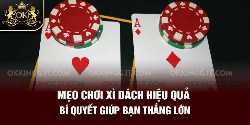 Top mẹo chơi Xì Dách hay nhất, người dại dột mới bỏ qua