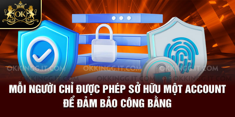 Mỗi người chỉ được phép sở hữu một account để đảm bảo công bằng