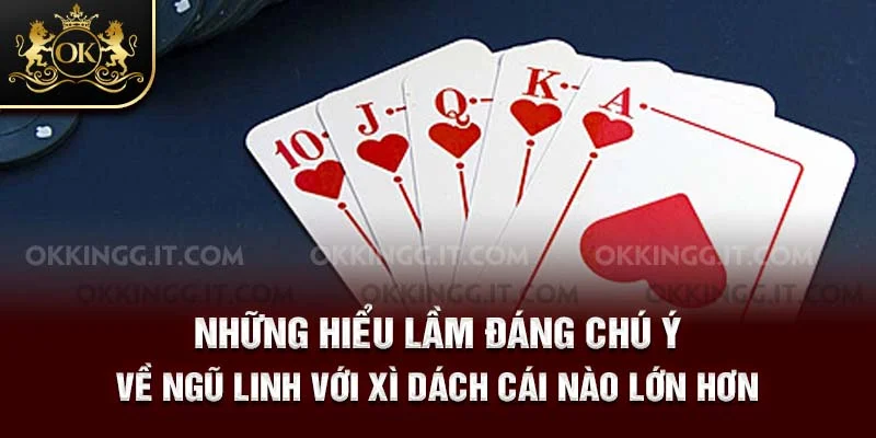 Những hiểu lầm đáng chú ý về ngũ linh với xì dách cái nào lớn hơn