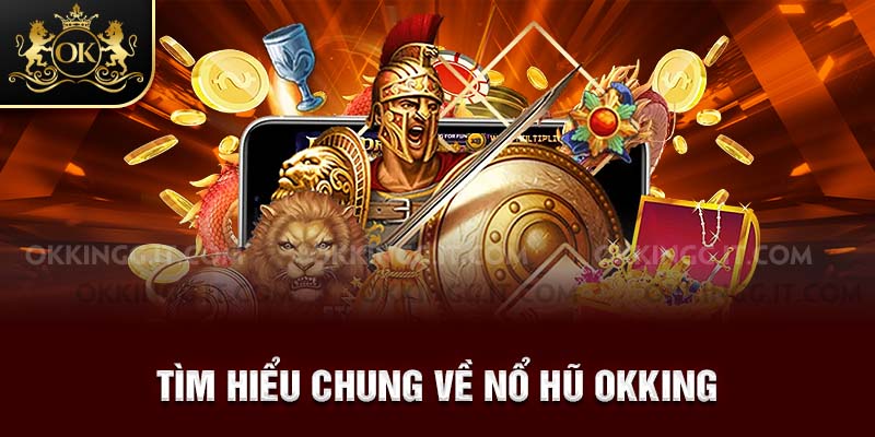 Tìm hiểu chung về nổ hũ Okking