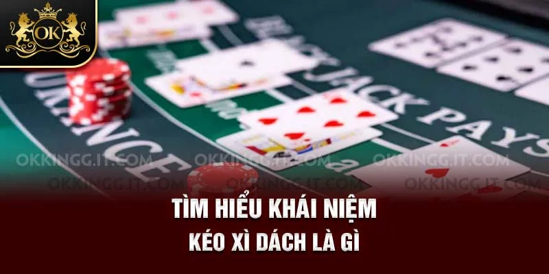Tìm hiểu khái niệm kéo Xì Dách là gì