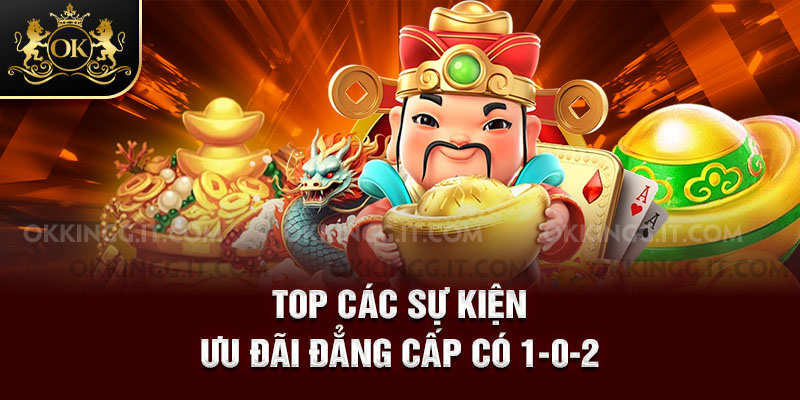 Top các sự kiện ưu đãi đẳng cấp có 1-0-2