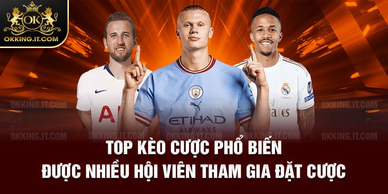 Top kèo cược phổ biến, được nhiều hội viên tham gia đặt cược