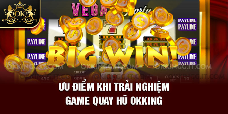Ưu điểm khi trải nghiệm game quay hũ
