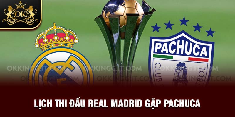 Lịch thi đấu Real Madrid gặp Pachuca