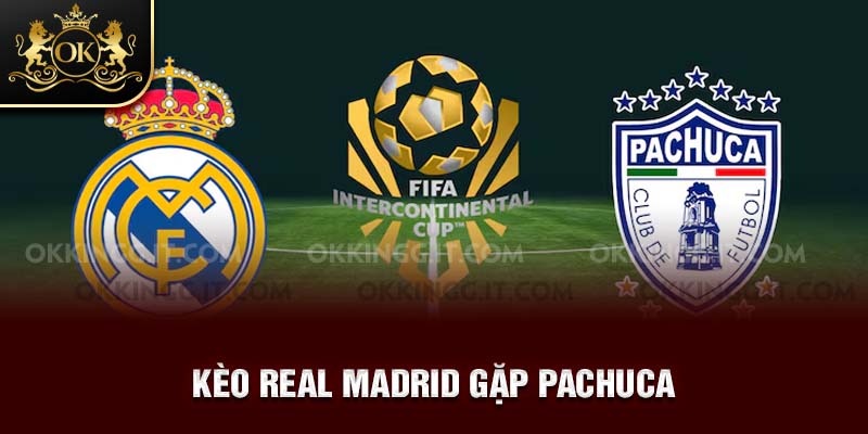 Kèo Real madrid gặp Pachuca