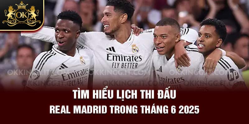 4-tim-hieu-lich-thi-dau-real-madrid-trong-thang-6-2025