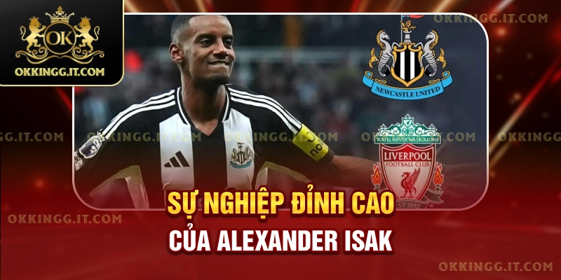 Sự nghiệp đỉnh cao của Alexander Isak